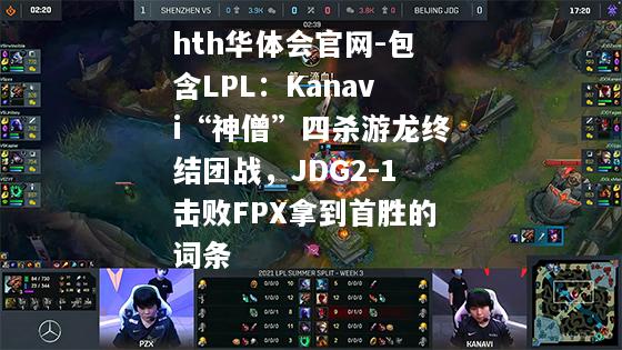 包含LPL：Kanavi“神僧”四杀游龙终结团战，JDG2-1击败FPX拿到首胜的词条