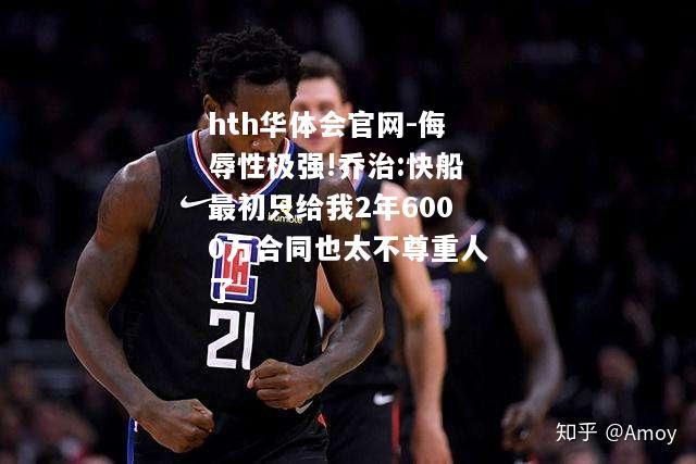 侮辱性极强!乔治:快船最初只给我2年6000万合同也太不尊重人了