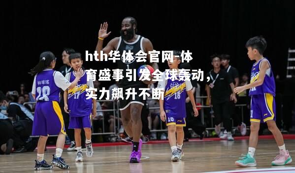 体育盛事引发全球轰动，实力飙升不断