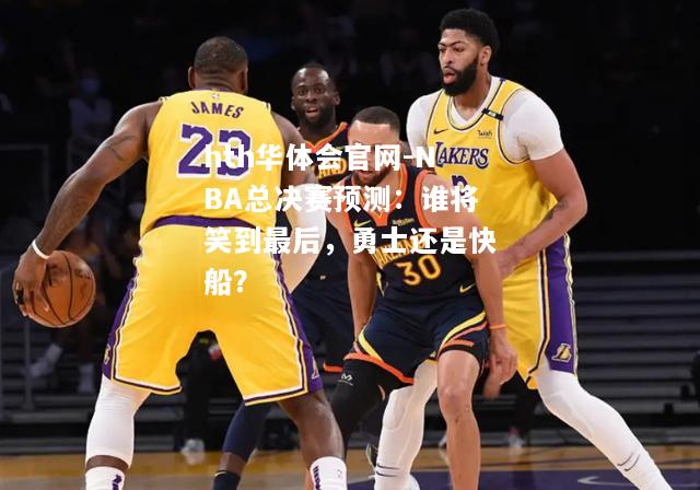 NBA总决赛预测：谁将笑到最后，勇士还是快船？