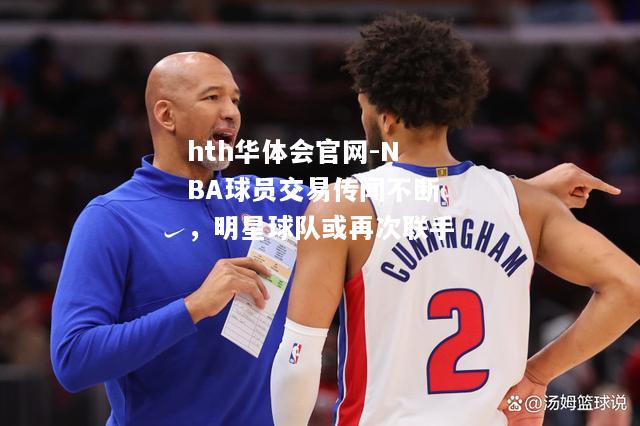 NBA球员交易传闻不断，明星球队或再次联手